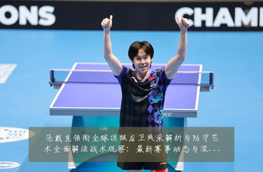 范戴克领衔全球顶级后卫风采解析与防守艺术全面解读战术观察：最新赛事动态与深度分析